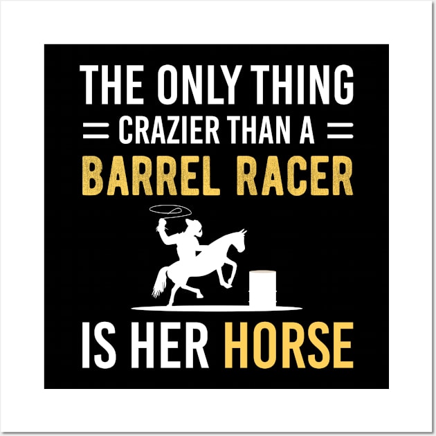 The Only Thing Crazier Than A Barrel Racer Is Her Horse, Funny Horse Racing Lovers Gift Wall Art by Justbeperfect
